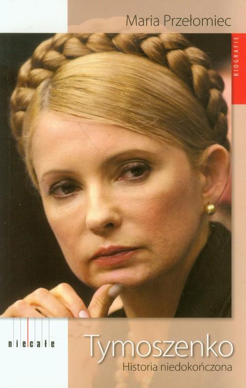 

Tymoszenko Historia niedokończona Maria Przełomiec