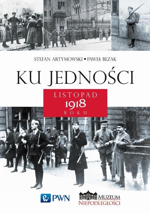 

Ku jedności Listopad 1918 roku Stefan Artymowski,