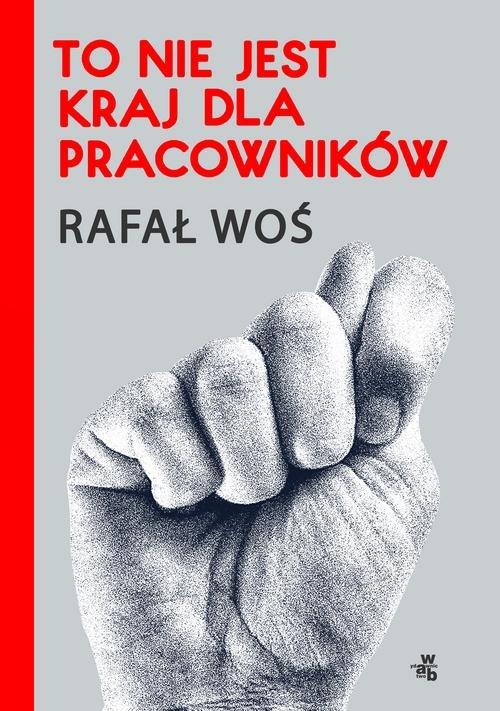 

To nie jest kraj dla pracowników Rafał Woś