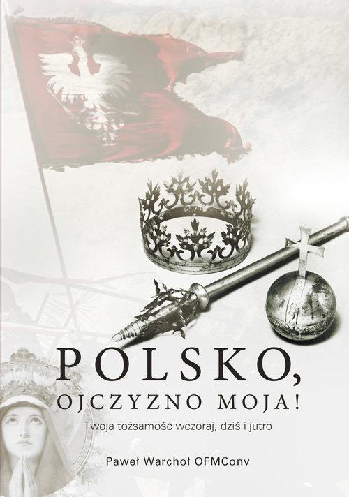 

Polsko, Ojczyzno moja! Twoja tożsamość wczoraj, dz