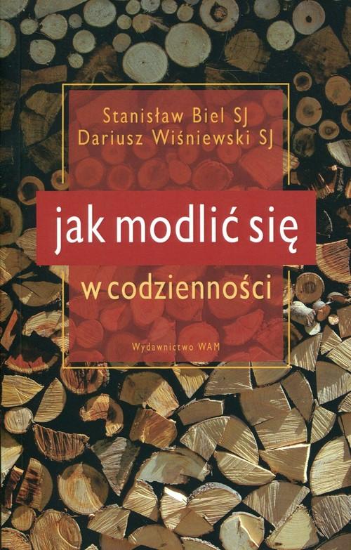 Jak modlić się w codzienności Stanisław Biel Sj, Dariusz Wiśniewski