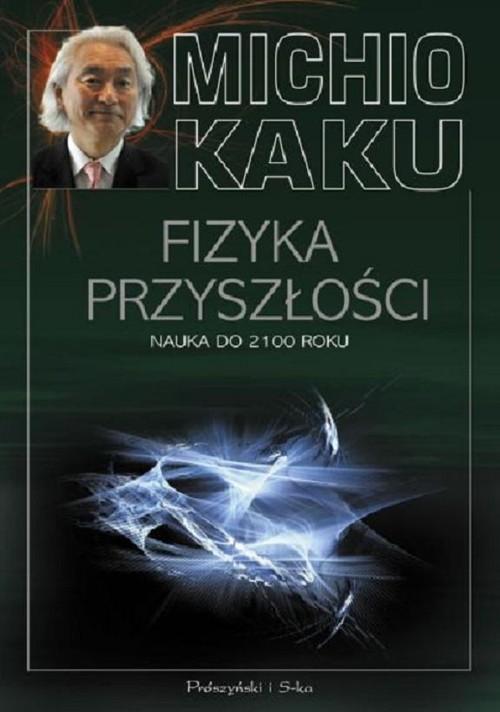 

Fizyka przyszłości Nauka do 2100 roku Michio Kaku