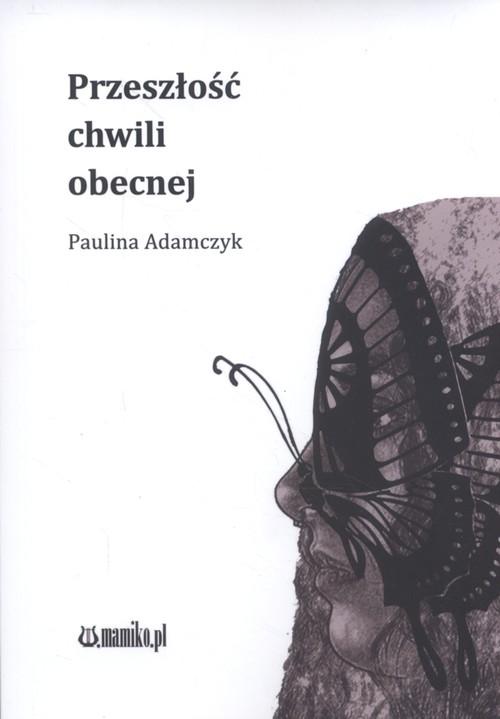 

Przeszłość chwili obecnej Paulina Adamczyk
