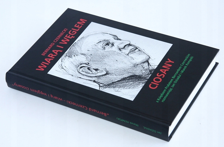 Bernard Czernecki WIARĄ I WĘGLEM CIOSANY
