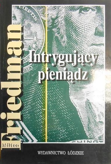 Milton Friedman  - Intrygujący pieniądz