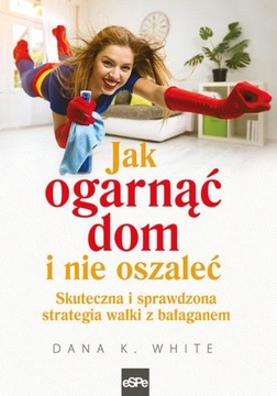 JAK OGARNĄĆ DOM I NIE OSZALEĆ WHITE DANA K