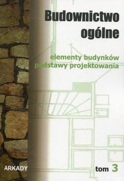 Budownictwo ogólne. Tom 3. Elementy budynków. Podstawy projektowania