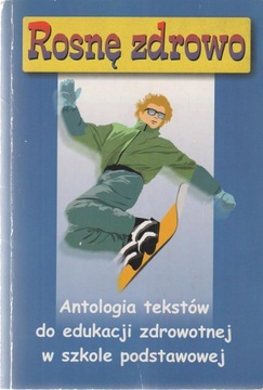 ROSNĘ ZDROWO antologia tekstów do edukacji zdrowot