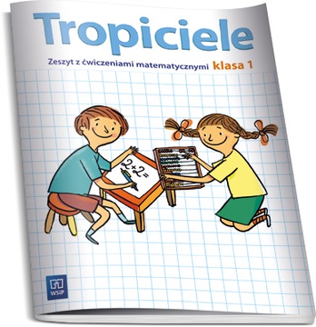 TROPICIELE ZESZYT Z ĆWICZENIAMI MATEMATYCZNYMI KL1