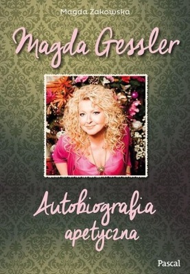 Magda Gessler Autobiografia apetyczna Magda Gessler, Magda Żakowska