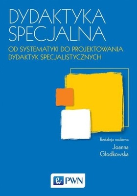 Dydaktyka specjalna. Od systematyki do projektowania dydaktyk specjalistycz