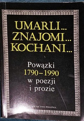 Umarli... Znajomi... Kochani... Powązki 1790-1990 w poezji i prozie