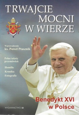 Trwajcie mocni w wierze Benedykt XVI w Polsce ks.P.Ptasznik
