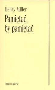 Henry Miller PAMIĘTAĆ BY PAMIĘTAĆ