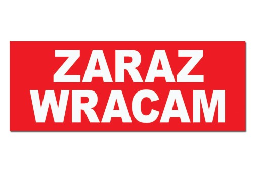 ZARAZ WRACAM tabliczka TABLICA tabliczka ZNAK witryna sklepowa sklep zakład