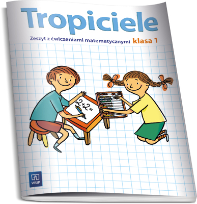 TROPICIELE ZESZYT Z ĆWICZENIAMI MATEMATYCZNYMI KL1