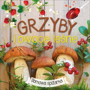 Grzyby i owoce leśne. Domowa spiżarka Praca zbioro